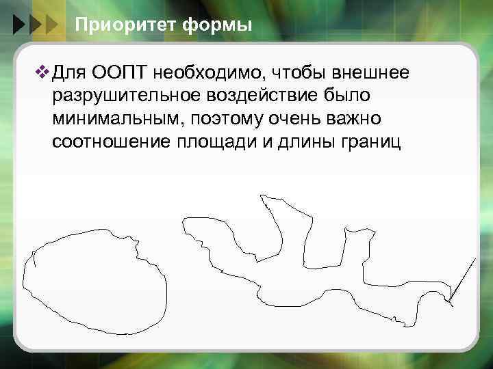 Приоритет формы v Для ООПТ необходимо, чтобы внешнее разрушительное воздействие было минимальным, поэтому очень