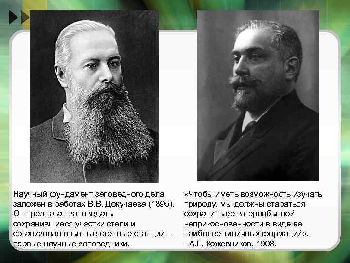 Научный фундамент заповедного дела заложен в работах В. В. Докучаева (1895). Он предлагал заповедать