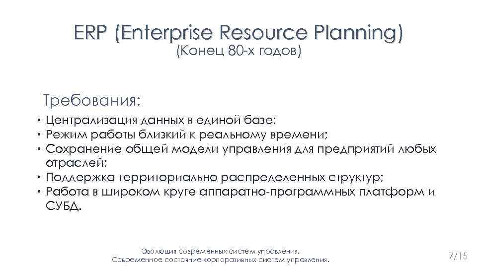 ERP (Enterprise Resource Planning) (Конец 80 -х годов) Требования: Централизация данных в единой базе;