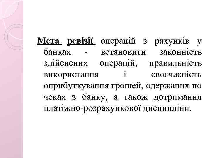 Мета ревізії операцій з рахунків у банках - встановити законність здійснених операцій, правильність використання