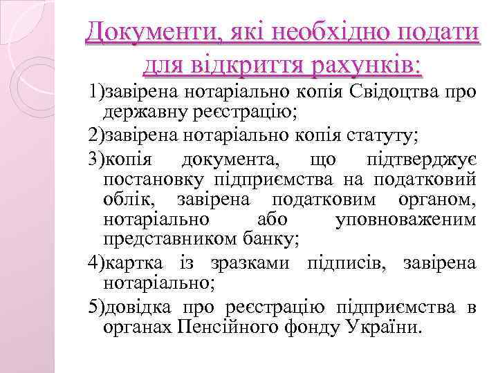 Документи, які необхідно подати для відкриття рахунків: 1)завірена нотаріально копія Свідоцтва про державну реєстрацію;