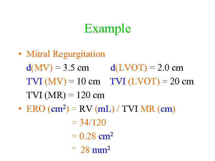 Example • Mitral Regurgitation d(MV) = 3. 5 cm d(LVOT) = 2. 0 cm