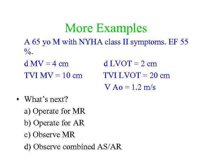 More Examples A 65 yo M with NYHA class II symptoms. EF 55 %.