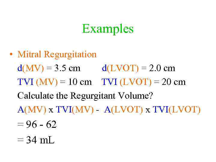 Examples • Mitral Regurgitation d(MV) = 3. 5 cm d(LVOT) = 2. 0 cm