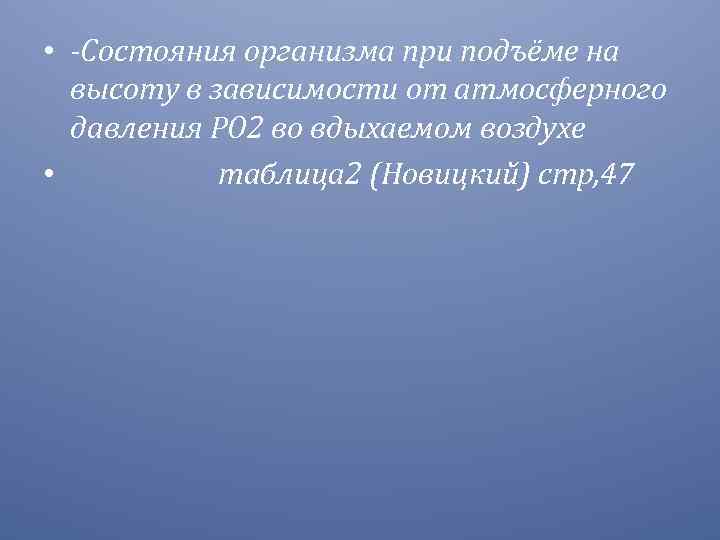  • -Состояния организма при подъёме на высоту в зависимости от атмосферного давления РО