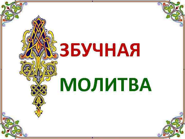 ЗБУЧНАЯ МОЛИТВА 