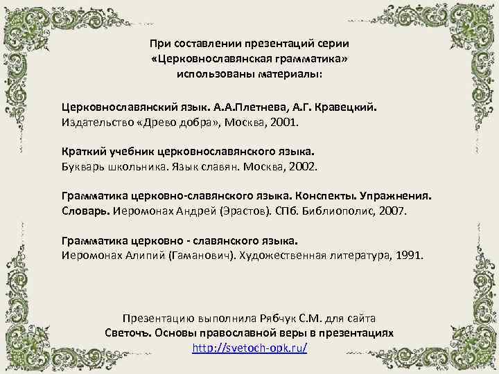 При составлении презентаций серии «Церковнославянская грамматика» использованы материалы: Церковнославянский язык. А. А. Плетнева, А.