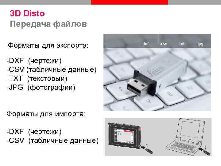 3 D Disto Передача файлов Форматы для экспорта: -DXF (чертежи) -CSV (табличные данные) -TXT