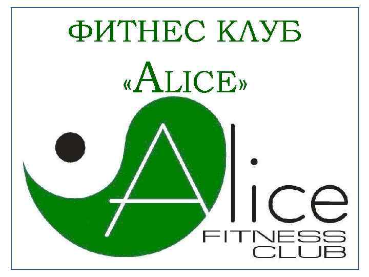 ФИТНЕС КЛУБ «ALICE» 