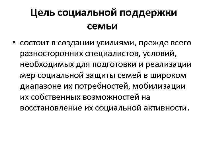 Цель социальной поддержки семьи • состоит в создании усилиями, прежде всего разносторонних специалистов, условий,