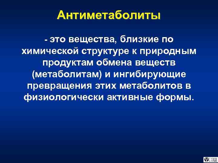 Антиметаболиты - это вещества, близкие по химической структуре к природным продуктам обмена веществ (метаболитам)