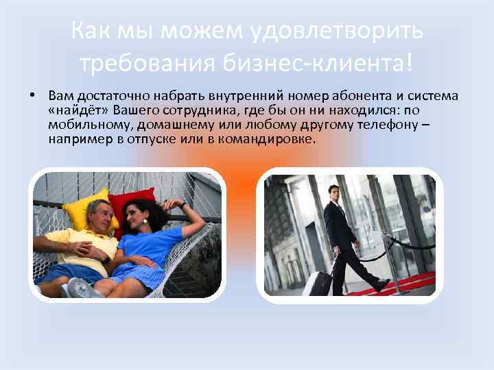 Как мы можем удовлетворить требования бизнес-клиента! • Вам достаточно набрать внутренний номер абонента и