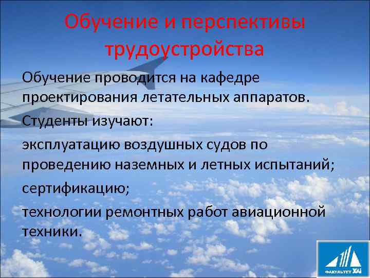 Обучение и перспективы трудоустройства Обучение проводится на кафедре проектирования летательных аппаратов. Студенты изучают: эксплуатацию