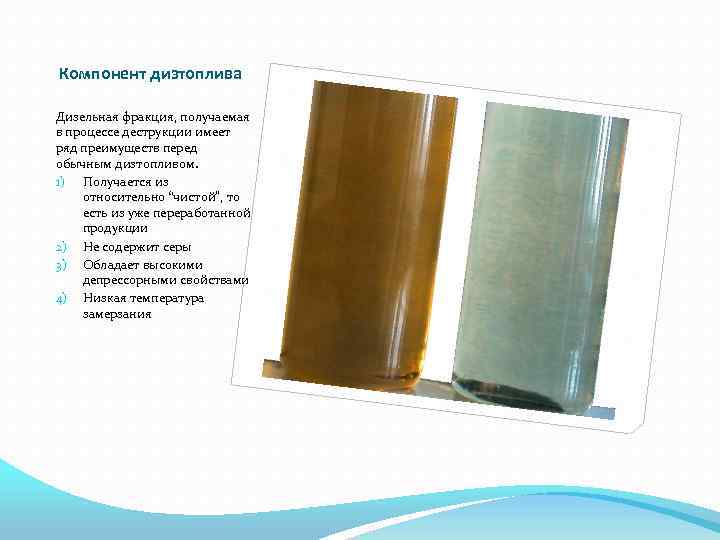 Компонент дизтоплива Дизельная фракция, получаемая в процессе деструкции имеет ряд преимуществ перед обычным дизтопливом.