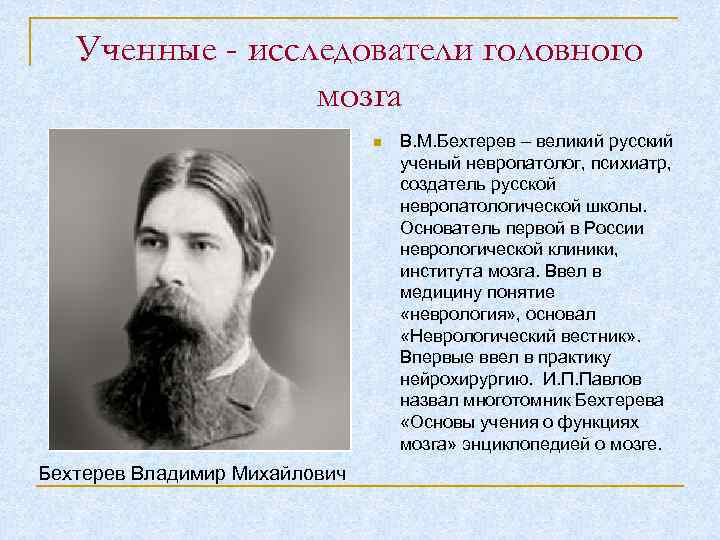 Ученные - исследователи головного мозга Бехтерев Владимир Михайлович В. М. Бехтерев – великий русский