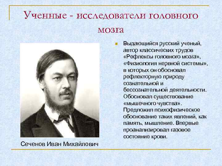 Ученные - исследователи головного мозга Сеченов Иван Михайлович Выдающийся русский ученый, автор классических трудов