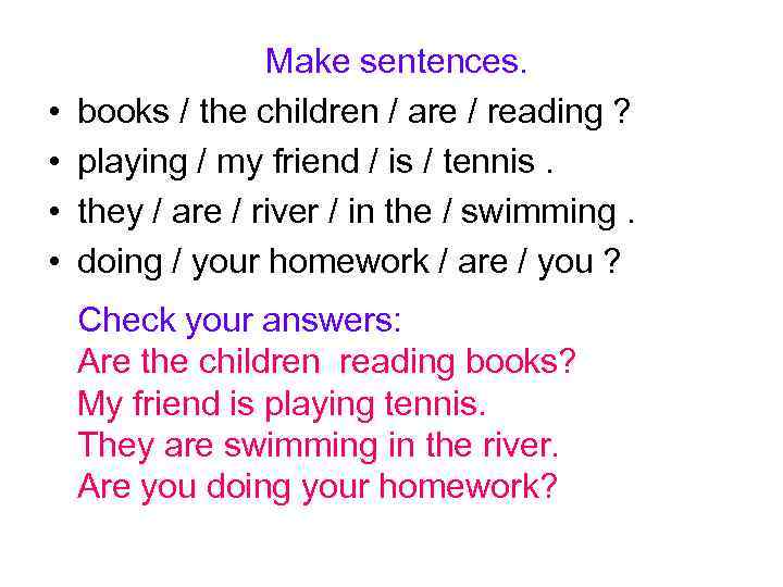  • • Make sentences. books / the children / are / reading ?