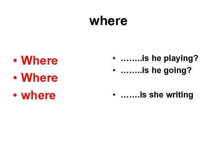 where • Where • where • ……. . is he playing? • ……. .