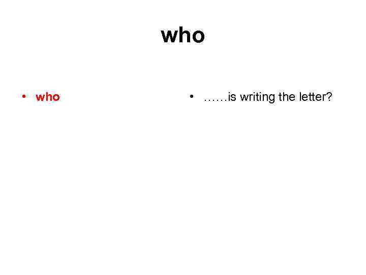 who • who • ……is writing the letter? 