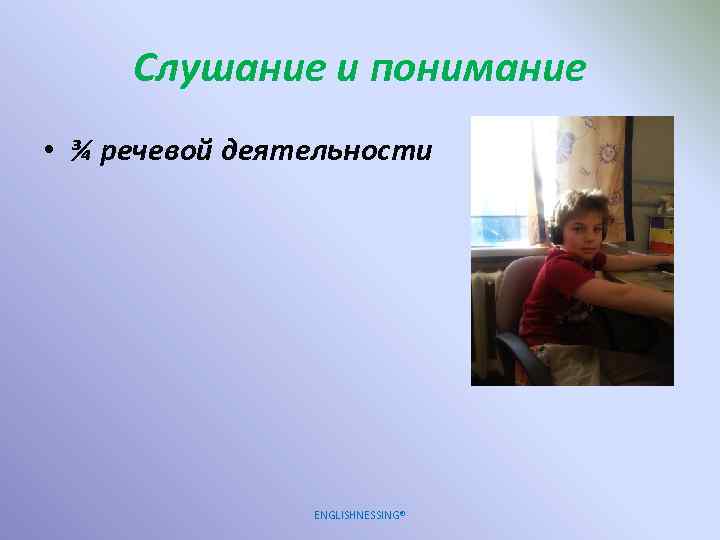 Слушание и понимание • ¾ речевой деятельности ENGLISHNESSING® 