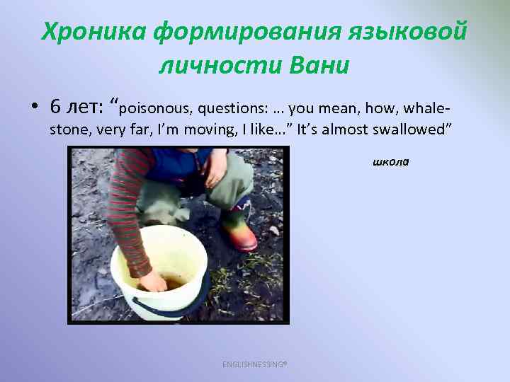 Хроника формирования языковой личности Вани • 6 лет: “poisonous, questions: … you mean, how,