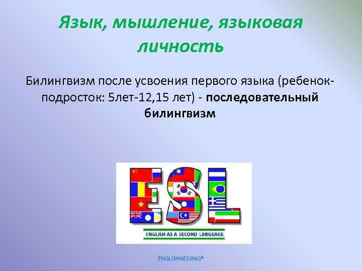 Язык, мышление, языковая личность Билингвизм после усвоения первого языка (ребенокподросток: 5 лет-12, 15 лет)