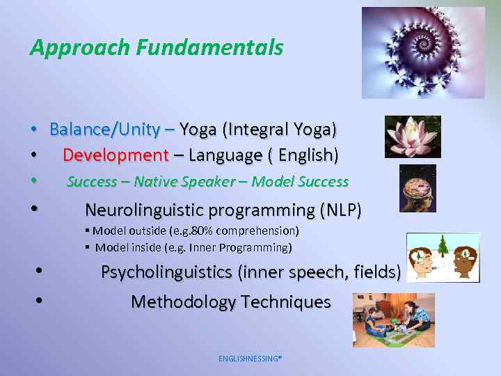 Approach Fundamentals • Balance/Unity – Yoga (Integral Yoga) • Development – Language ( English)