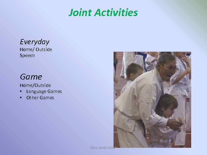 Joint Activities Everyday Home/ Outside Speech Game Home/Outside • Language Games • Other Games