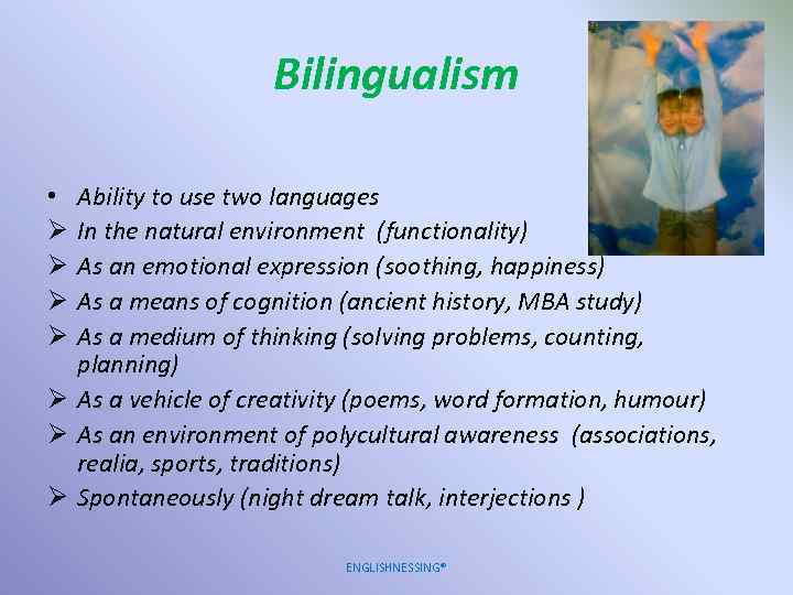 Bilingualism Ability to use two languages In the natural environment (functionality) As an emotional