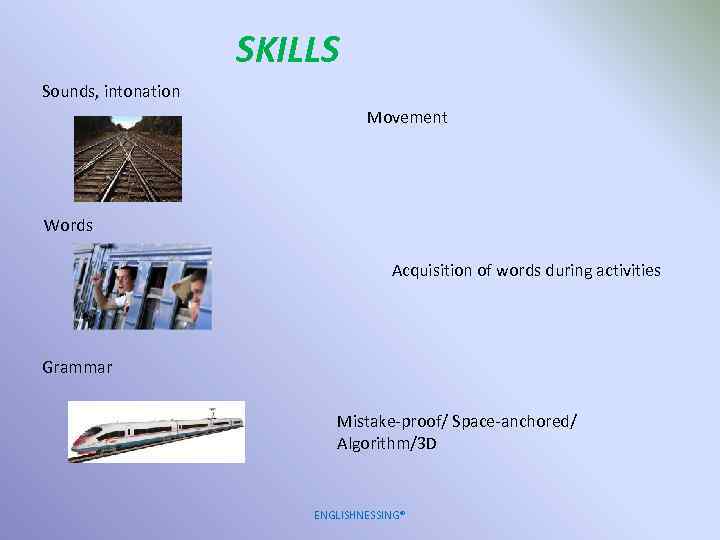 SKILLS Sounds, intonation Movement Words Acquisition of words during activities Grammar Mistake-proof/ Space-anchored/ Algorithm/3