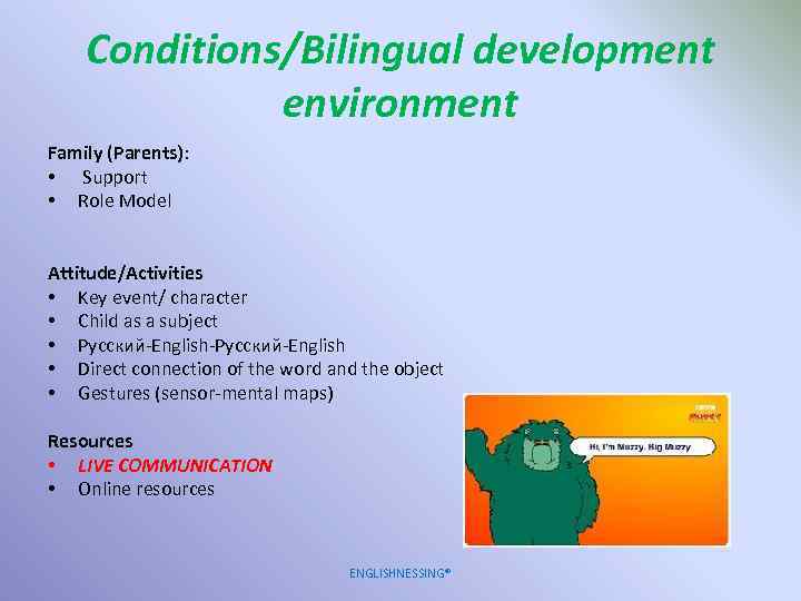 Conditions/Bilingual development environment Family (Parents): • Support • Role Model Attitude/Activities • Key event/