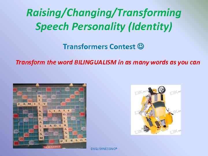 Raising/Changing/Transforming Speech Personality (Identity) Transformers Contest Transform the word BILINGUALISM in as many words