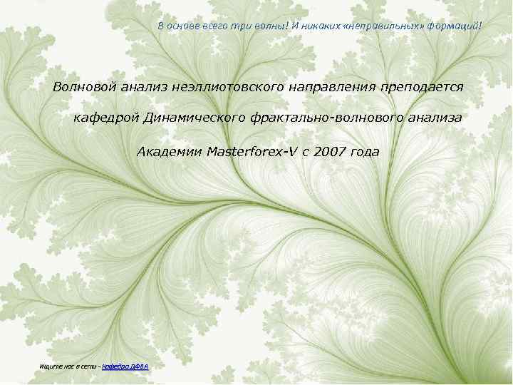 В основе всего три волны! И никаких «неправильных» формаций! Волновой анализ неэллиотовского направления преподается