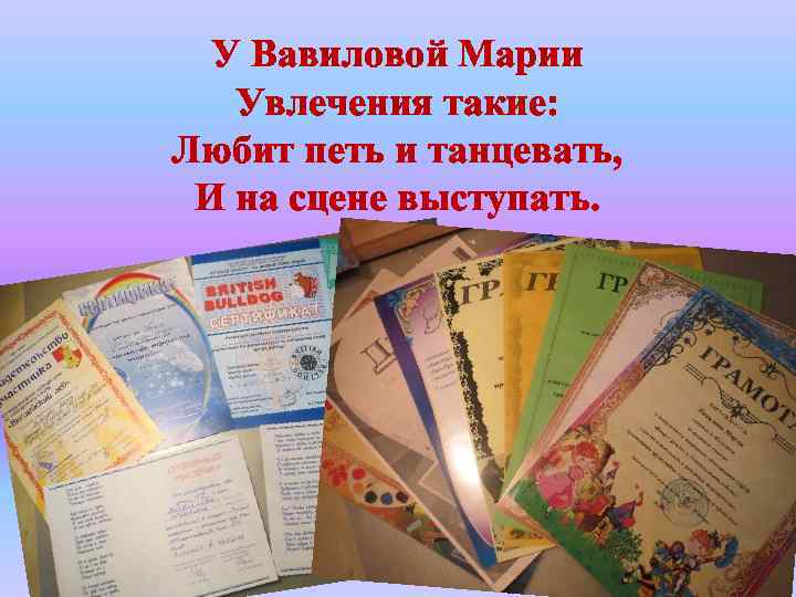 У Вавиловой Марии Увлечения такие: Любит петь и танцевать, И на сцене выступать. 
