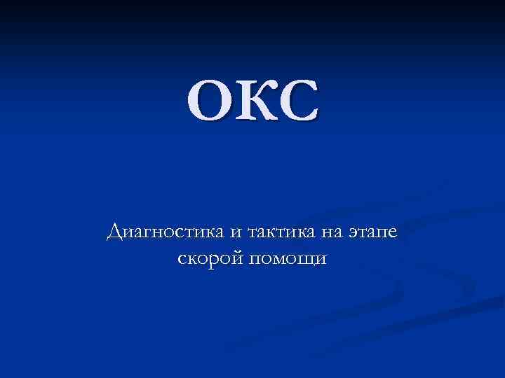 ОКС Диагностика и тактика на этапе скорой помощи 