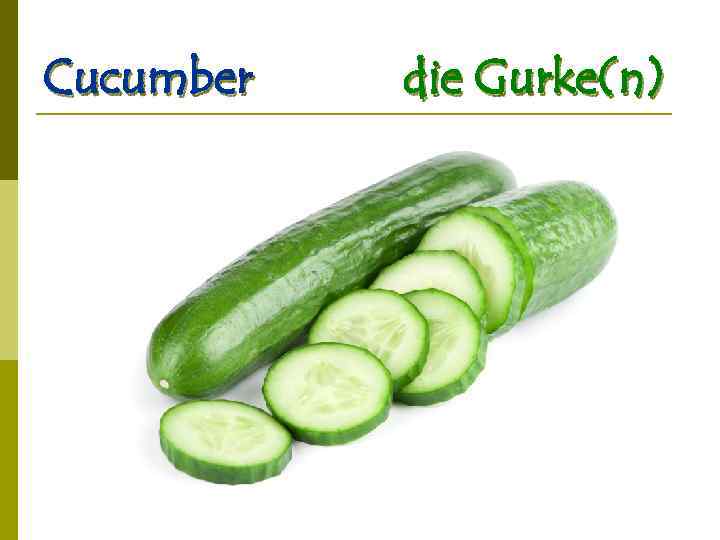 Cucumber die Gurke(n) 