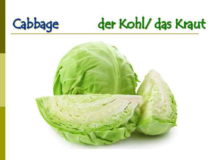 Cabbage der Kohl/ das Kraut 