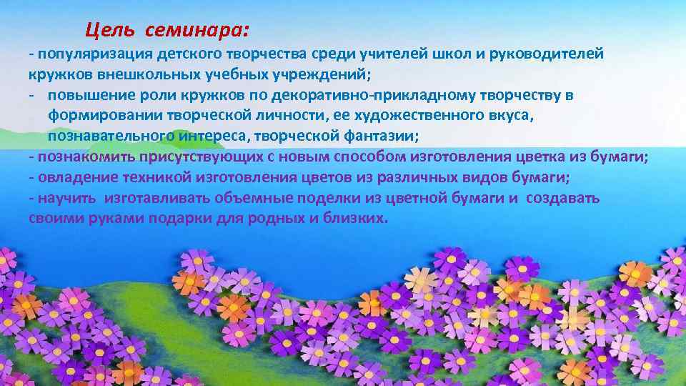 Цель семинара: - популяризация детского творчества среди учителей школ и руководителей кружков внешкольных учебных