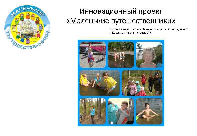 Инновационный проект «Маленькие путешественники» Организаторы: Светлана Байлук и творческое объединение «Когда начинается искусство? »