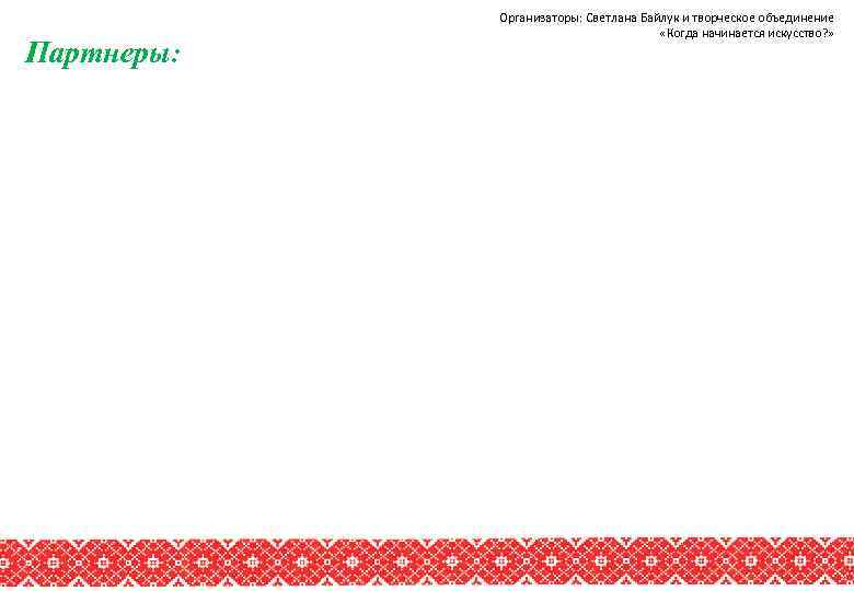 Партнеры: Организаторы: Светлана Байлук и творческое объединение «Когда начинается искусство? » 
