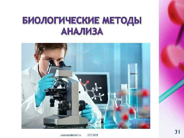БИОЛОГИЧЕСКИЕ МЕТОДЫ АНАЛИЗА svetozek@mail. ru 2/7/2018 31 