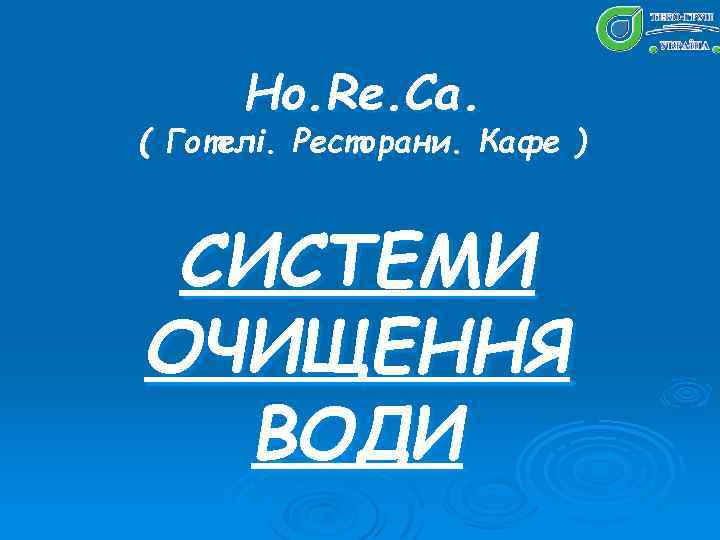 Ho. Re. Ca. ( Готелі. Ресторани. Кафе ) СИСТЕМИ ОЧИЩЕННЯ ВОДИ 