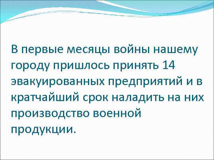 В первые месяцы войны нашему городу пришлось принять 14 эвакуированных предприятий и в кратчайший