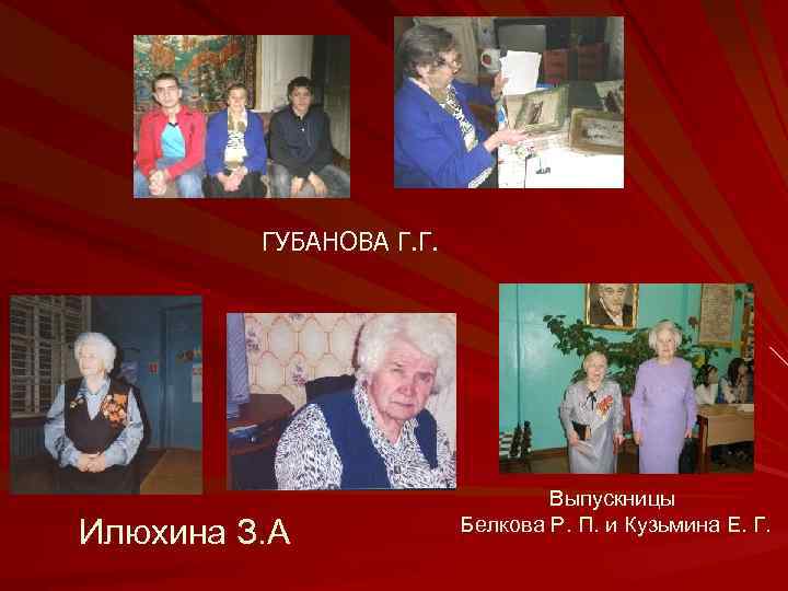 ГУБАНОВА Г. Г. Илюхина З. А Выпускницы Белкова Р. П. и Кузьмина Е. Г.