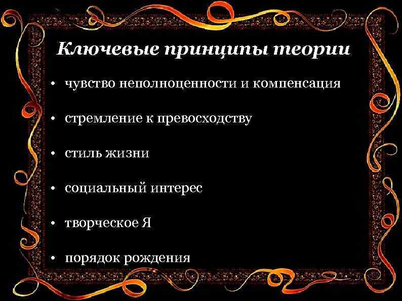 Ключевые принципы теории • чувство неполноценности и компенсация • стремление к превосходству • стиль