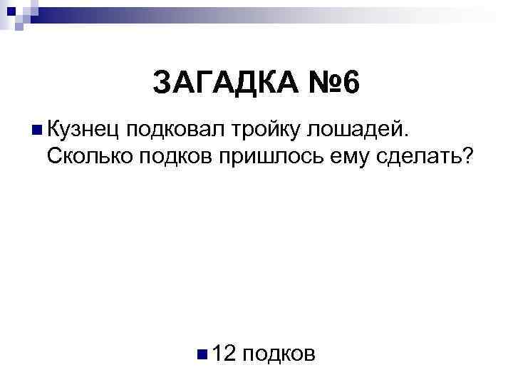 ЗАГАДКА № 6 n Кузнец подковал тройку лошадей. Сколько подков пришлось ему сделать? n