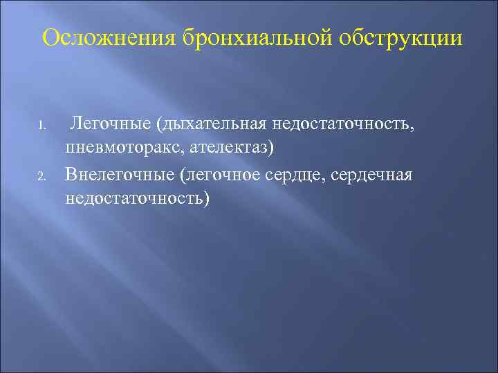 Осложнения бронхиальной обструкции 1. 2. Легочные (дыхательная недостаточность, пневмоторакс, ателектаз) Внелегочные (легочное сердце, сердечная