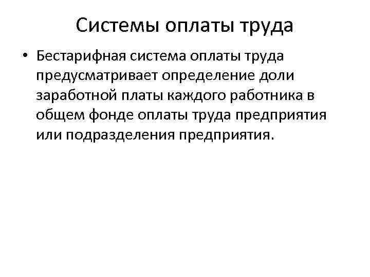 Системы оплаты труда • Бестарифная система оплаты труда предусматривает определение доли заработной платы каждого