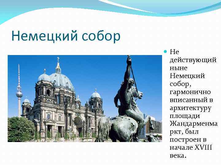 Немецкий собор Не действующий ныне Немецкий собор, гармонично вписанный в архитектуру площади Жандарменма ркт,