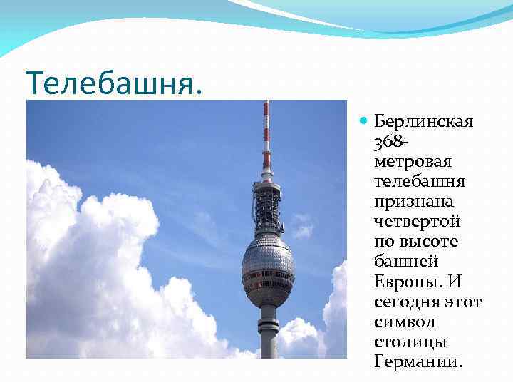 Телебашня. Берлинская 368 метровая телебашня признана четвертой по высоте башней Европы. И сегодня этот